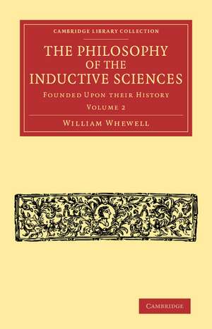 The Philosophy of the Inductive Sciences: Volume 2: Founded upon their History de William Whewell