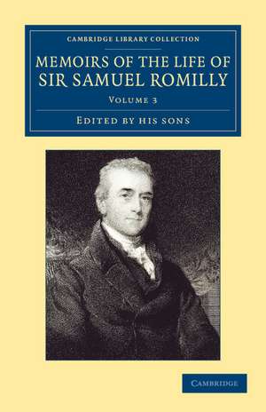 Memoirs of the Life of Sir Samuel Romilly: Volume 3: Written by Himself; with a Selection from his Correspondence de Samuel Romilly