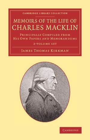 Memoirs of the Life of Charles Macklin, Esq. 2 Volume Set: Principally Compiled from his Own Papers and Memorandums de James Thomas Kirkman