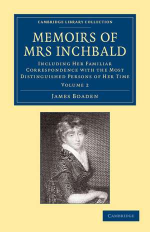 Memoirs of Mrs Inchbald: Volume 2: Including her Familiar Correspondence with the Most Distinguished Persons of her Time de James Boaden