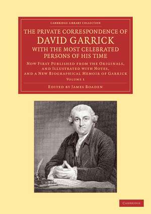 The Private Correspondence of David Garrick with the Most Celebrated Persons of his Time: Volume 1: Now First Published from the Originals, and Illustrated with Notes, and a New Biographical Memoir of Garrick de David Garrick