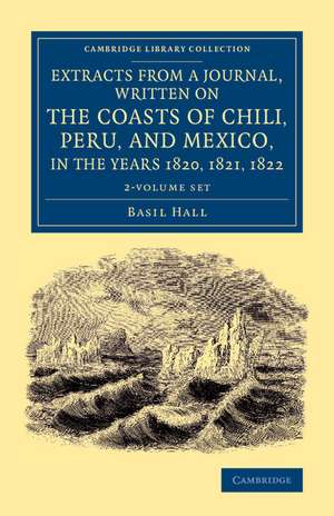 Extracts from a Journal, Written on the Coasts of Chili, Peru, and Mexico, in the Years 1820, 1821, 1822 2 Volume Set de Basil Hall