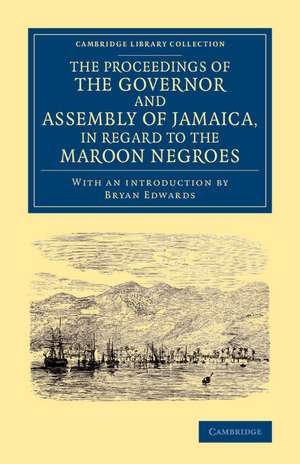 The Proceedings of the Governor and Assembly of Jamaica, in Regard to the Maroon Negroes de The Governor and Assembly of Jamaica