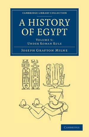 A History of Egypt: Volume 5, Under Roman Rule de Joseph Grafton Milne