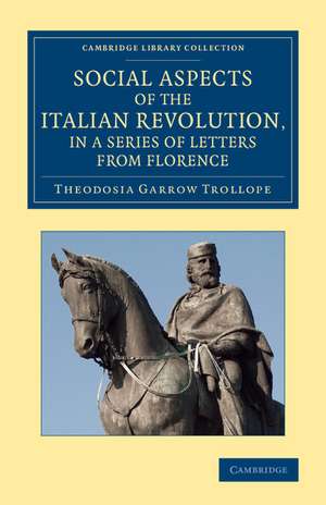 Social Aspects of the Italian Revolution, in a Series of Letters from Florence: With a Sketch of Subsequent Events up to the Present Time de Theodosia Garrow Trollope