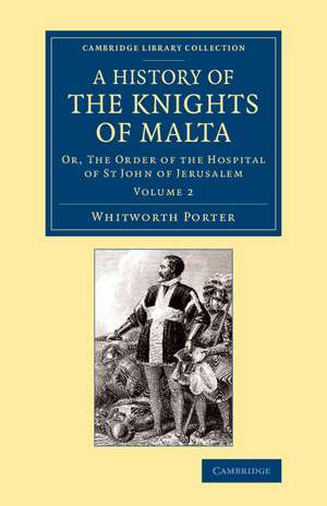 History of the Knights of Malta: Volume 2: Or, The Order of the Hospital of St John of Jerusalem de Whitworth Porter