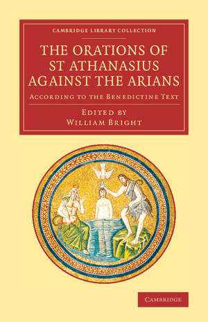 The Orations of St Athanasius Against the Arians: According to the Benedictine Text de Athanasius