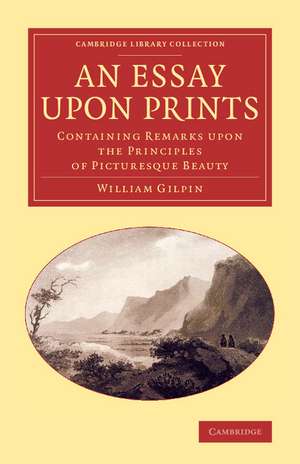 An Essay upon Prints: Containing Remarks upon the Principles of Picturesque Beauty de William Gilpin