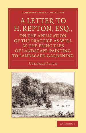 A Letter to H. Repton, Esq., on the Application of the Practice as Well as the Principles of Landscape-Painting to Landscape-Gardening: Intended as a Supplement to the Essay on the Picturesque de Uvedale Price