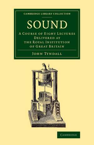 Sound: A Course of Eight Lectures Delivered at the Royal Institution of Great Britain de John Tyndall