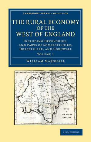 The Rural Economy of the West of England: Volume 1: Including Devonshire, and Parts of Somersetshire, Dorsetshire, and Cornwall de William Marshall