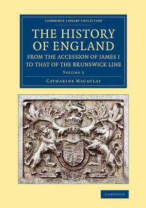 The History of England from the Accession of James I to that of the Brunswick Line: Volume 3 de Catharine Macaulay