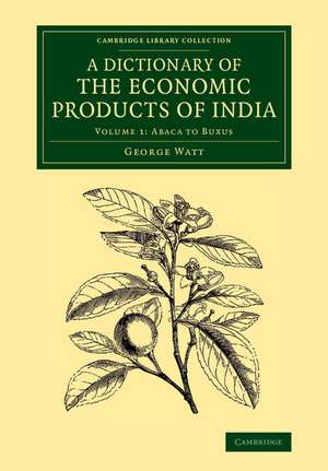 A Dictionary of the Economic Products of India: Volume 1, Abaca to Buxus de George Watt