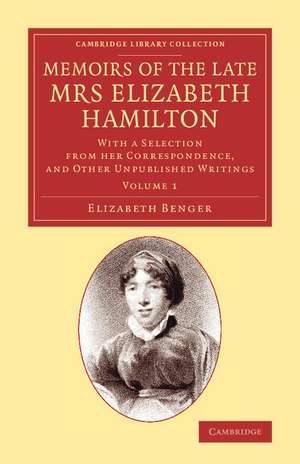 Memoirs of the Late Mrs Elizabeth Hamilton: Volume 1: With a Selection from her Correspondence, and Other Unpublished Writings de Elizabeth Benger