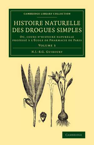 Histoire naturelle des drogues simples: Volume 3: Ou, cours d'histoire naturelle professé à l'École de Pharmacie de Paris de Nicolas Jean-Baptiste Gaston Guibourt