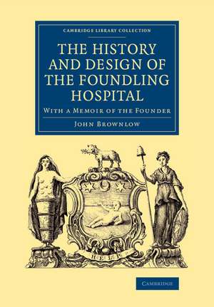 The History and Design of the Foundling Hospital: With a Memoir of the Founder de John Brownlow