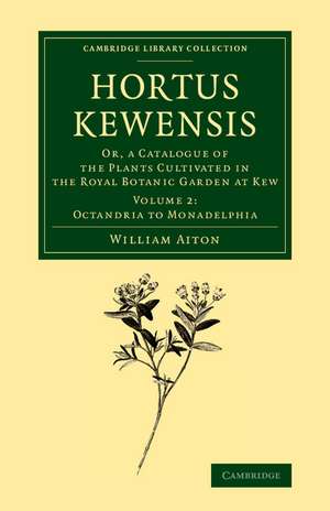 Hortus Kewensis: Or, a Catalogue of the Plants Cultivated in the Royal Botanic Garden at Kew de William Aiton