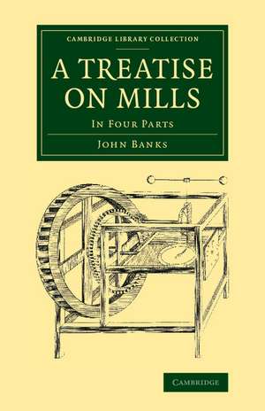 A Treatise on Mills: In Four Parts de John Banks