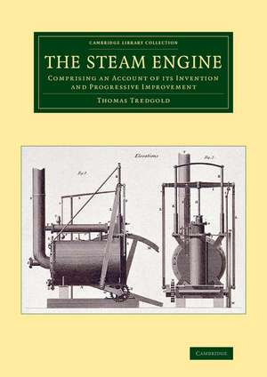 The Steam Engine: Comprising an Account of its Invention and Progressive Improvement de Thomas Tredgold