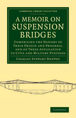 A Memoir on Suspension Bridges: Comprising the History of their Origin and Progress, and of their Application to Civil and Military Purposes de Charles Stewart Drewry