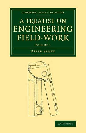 A Treatise on Engineering Field-Work: Comprising the Practice of Surveying, Levelling, Laying Out Works, and Other Field Operations Connected with Engineering de Peter Bruff