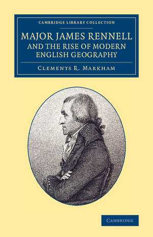 Major James Rennell and the Rise of Modern English Geography de Clements R. Markham