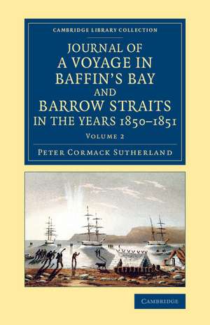 Journal of a Voyage in Baffin's Bay and Barrow Straits in the Years 1850–1851: Performed by H.M. ShipsLady Franklin and Sophia Under the Command of Mr. William Penny in Search of the Missing Crews of H.M. ShipsErebus and Terror de Peter Cormack Sutherland