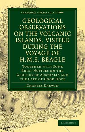 Geological Observations on the Volcanic Islands, Visited During the Voyage of HMS Beagle: Together with Some Brief Notices on the Geology of Australia and the Cape of Good Hope de Charles Darwin