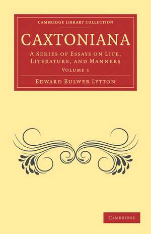 Caxtoniana: A Series of Essays on Life, Literature, and Manners de Edward Bulwer Lytton