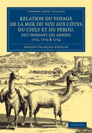 Relation du voyage de la mer du sud aux cotes du Chily et du Perou, fait pendant les années 1712, 1713 & 1714 de Amédée-François Frézier