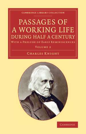 Passages of a Working Life during Half a Century: Volume 2: With a Prelude of Early Reminiscences de Charles Knight