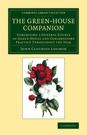 The Green-House Companion: Comprising a General Course of Green-House and Conservatory Practice Throughout the Year de John Claudius Loudon