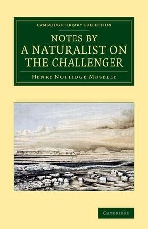 Notes by a Naturalist on the Challenger: Being an Account of Various Observations Made during the Voyage of HMS Challenger round the World, in the Years 1872–1876, Under the Commands of Capt. Sir G. S. Nares, and Capt. F. T. Thomson de Henry Nottidge Moseley