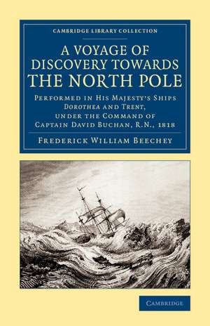 A Voyage of Discovery Towards the North Pole: Performed in His Majesty's Ships Dorothea and Trent, under the Command of Captain David Buchan, R.N. 1818 de Frederick William Beechey