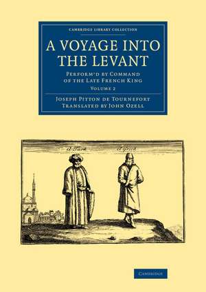 A Voyage into the Levant: Perform'd by Command of the Late French King de Joseph Pitton de Tournefort