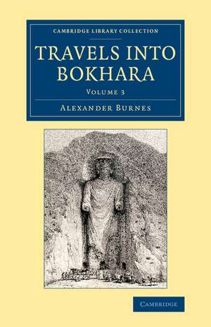 Travels into Bokhara: Being the Account of a Journey from India to Cabool, Tartary and Persia; Also, Narrative of a Voyage on the Indus, from the Sea to Lahore, with Presents from the King of Great Britain de Alexander Burnes