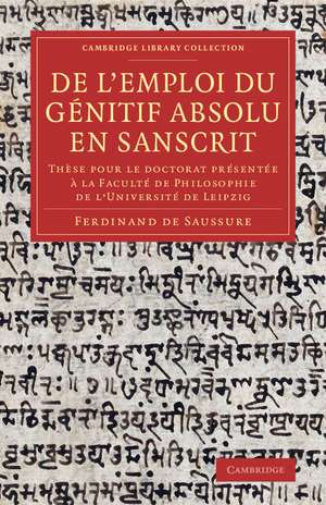 De l'emploi du génitif absolu en Sanscrit: Thèse pour le doctorat présentée à la Faculté de Philosophie de l'Université de Leipzig de Ferdinand de Saussure