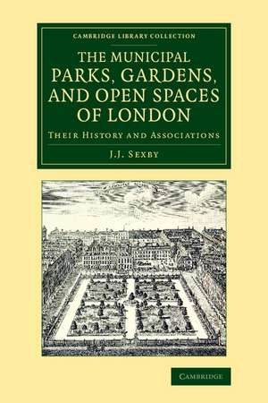 The Municipal Parks, Gardens, and Open Spaces of London: Their History and Associations de John James Sexby