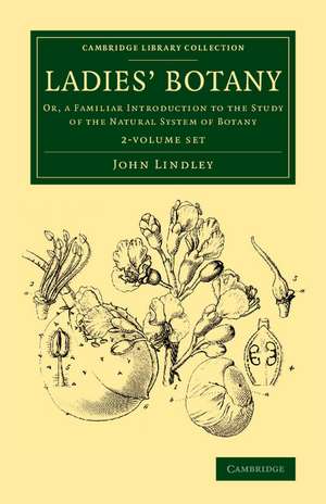 Ladies' Botany 2 Volume Set: Or, a Familiar Introduction to the Study of the Natural System of Botany de John Lindley