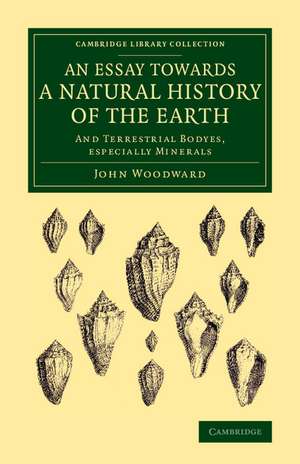 An Essay towards a Natural History of the Earth: And Terrestrial Bodyes, Especially Minerals de John Woodward