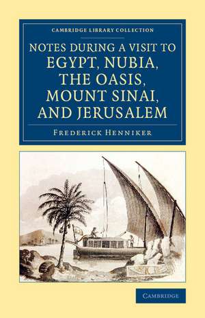 Notes during a Visit to Egypt, Nubia, the Oasis, Mount Sinai, and Jerusalem de Frederick Henniker