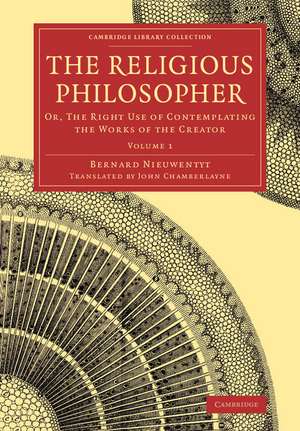 The Religious Philosopher: Or, The Right Use of Contemplating the Works of the Creator de Bernard Nieuwentyt