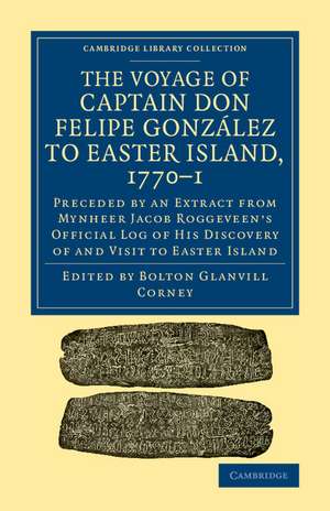 The Voyage of Captain Don Felipe González to Easter Island, 1770–1: Preceded by an Extract from Mynheer Jacob Roggeveen's Official Log of his Discovery of and Visit to Easter Island de Bolton Glanvill Corney