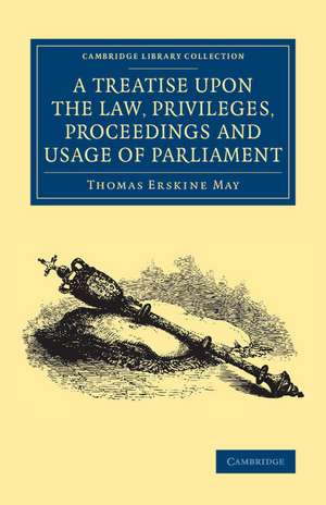 A Treatise upon the Law, Privileges, Proceedings and Usage of Parliament de Thomas Erskine May