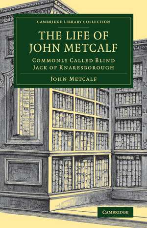 The Life of John Metcalf: Commonly Called Blind Jack of Knaresborough de John Metcalf