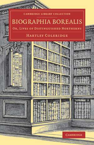 Biographia Borealis: Or, Lives of Distinguished Northerns de Hartley Coleridge