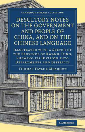 Desultory Notes on the Government and People of China, and on the Chinese Language: Illustrated with a Sketch of the Province of Kwang-Tung, Shewing its Division into Departments and Districts de Thomas Taylor Meadows