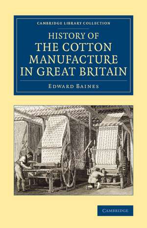 History of the Cotton Manufacture in Great Britain: With a Notice of its Early History in the East, and in All the Quarters of the Globe de Edward Baines