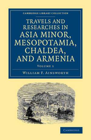 Travels and Researches in Asia Minor, Mesopotamia, Chaldea, and Armenia de William F. Ainsworth