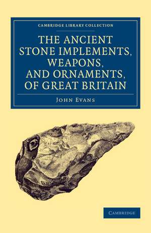 Ancient Stone Implements, Weapons, and Ornaments, of Great Britain de John Evans